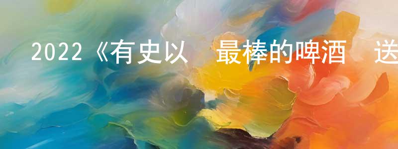 曾致遠發布2022《有史以來最棒的啤酒運送》完整版電影/在線觀看/百度云-美劇天堂